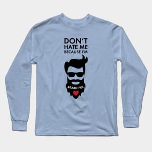 Don't Hate Me Because I'm Beardiful! Funny Beard Lover Apparel Long Sleeve T-Shirt